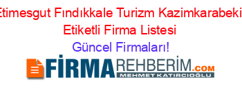 Etimesgut+Fındıkkale+Turizm+Kazimkarabekir+Etiketli+Firma+Listesi Güncel+Firmaları!