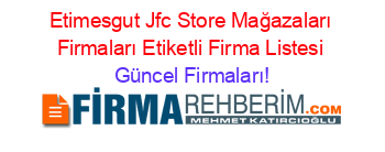 Etimesgut+Jfc+Store+Mağazaları+Firmaları+Etiketli+Firma+Listesi Güncel+Firmaları!