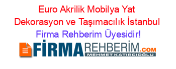 Euro+Akrilik+Mobilya+Yat+Dekorasyon+ve+Taşımacılık+İstanbul Firma+Rehberim+Üyesidir!