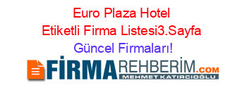Euro+Plaza+Hotel+Etiketli+Firma+Listesi3.Sayfa Güncel+Firmaları!