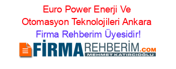 Euro+Power+Enerji+Ve+Otomasyon+Teknolojileri+Ankara Firma+Rehberim+Üyesidir!