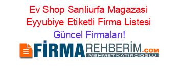 Ev+Shop+Sanliurfa+Magazasi+Eyyubiye+Etiketli+Firma+Listesi Güncel+Firmaları!
