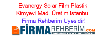 Evanergy+Solar+Film+Plastik+Kimyevi+Mad.+Üretim+Istanbul Firma+Rehberim+Üyesidir!