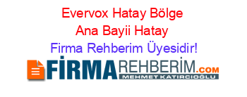 Evervox+Hatay+Bölge+Ana+Bayii+Hatay Firma+Rehberim+Üyesidir!