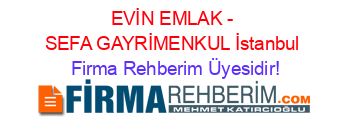 EVİN+EMLAK+-+SEFA+GAYRİMENKUL+İstanbul Firma+Rehberim+Üyesidir!