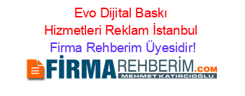 Evo+Dijital+Baskı+Hizmetleri+Reklam+İstanbul Firma+Rehberim+Üyesidir!