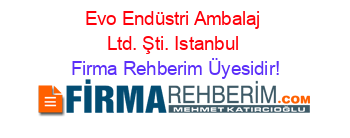 Evo+Endüstri+Ambalaj+Ltd.+Şti.+Istanbul Firma+Rehberim+Üyesidir!
