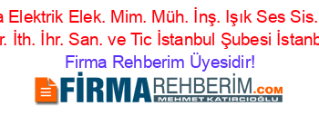 Eyba+Elektrik+Elek.+Mim.+Müh.+İnş.+Işık+Ses+Sis.+İlet.+Tur.+İth.+İhr.+San.+ve+Tic+İstanbul+Şubesi+İstanbul Firma+Rehberim+Üyesidir!
