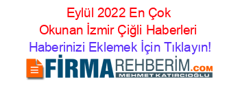 Eylül+2022+En+Çok+Okunan+İzmir+Çiğli+Haberleri Haberinizi+Eklemek+İçin+Tıklayın!