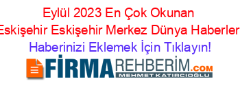 Eylül+2023+En+Çok+Okunan+Eskişehir+Eskişehir+Merkez+Dünya+Haberleri Haberinizi+Eklemek+İçin+Tıklayın!