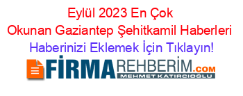 Eylül+2023+En+Çok+Okunan+Gaziantep+Şehitkamil+Haberleri Haberinizi+Eklemek+İçin+Tıklayın!