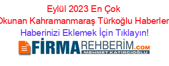 Eylül+2023+En+Çok+Okunan+Kahramanmaraş+Türkoğlu+Haberleri Haberinizi+Eklemek+İçin+Tıklayın!