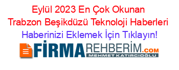 Eylül+2023+En+Çok+Okunan+Trabzon+Beşikdüzü+Teknoloji+Haberleri Haberinizi+Eklemek+İçin+Tıklayın!
