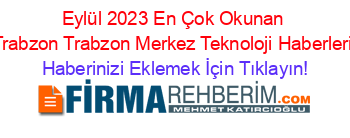 Eylül+2023+En+Çok+Okunan+Trabzon+Trabzon+Merkez+Teknoloji+Haberleri Haberinizi+Eklemek+İçin+Tıklayın!