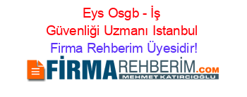 Eys+Osgb+-+İş+Güvenliği+Uzmanı+Istanbul Firma+Rehberim+Üyesidir!
