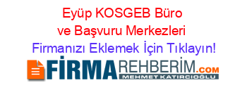 Eyüp+KOSGEB+Büro+ve+Başvuru+Merkezleri Firmanızı+Eklemek+İçin+Tıklayın!