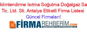 Ezgi+Iklimlendirme+Isıtma+Soğutma+Doğalgaz+San.+Ve+Tic.+Ltd.+Sti.+Antalya+Etiketli+Firma+Listesi Güncel+Firmaları!