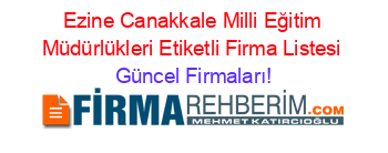 Ezine+Canakkale+Milli+Eğitim+Müdürlükleri+Etiketli+Firma+Listesi Güncel+Firmaları!