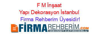 F+M+İnşaat+Yapı+Dekorasyon+İstanbul Firma+Rehberim+Üyesidir!