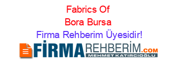 Fabrics+Of+Bora+Bursa Firma+Rehberim+Üyesidir!
