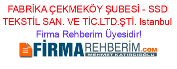 FABRİKA+ÇEKMEKÖY+ŞUBESİ+-+SSD+TEKSTİL+SAN.+VE+TİC.LTD.ŞTİ.+Istanbul Firma+Rehberim+Üyesidir!