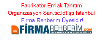 Fabrikatör+Emlak+Tanıtım+Organizasyon+San.tic.ldt.şti+İstanbul Firma+Rehberim+Üyesidir!