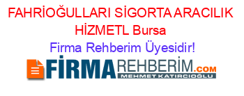 FAHRİOĞULLARI+SİGORTA+ARACILIK+HİZMETL+Bursa Firma+Rehberim+Üyesidir!