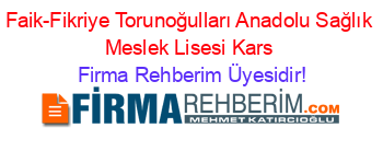 Faik-Fikriye+Torunoğulları+Anadolu+Sağlık+Meslek+Lisesi+Kars Firma+Rehberim+Üyesidir!