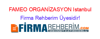 FAMEO+ORGANİZASYON+Istanbul Firma+Rehberim+Üyesidir!