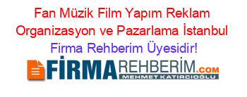 Fan+Müzik+Film+Yapım+Reklam+Organizasyon+ve+Pazarlama+İstanbul Firma+Rehberim+Üyesidir!