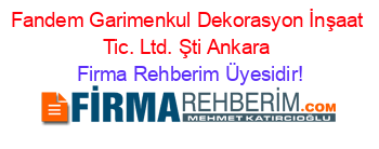 Fandem+Garimenkul+Dekorasyon+İnşaat+Tic.+Ltd.+Şti+Ankara Firma+Rehberim+Üyesidir!