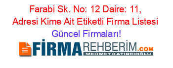 Farabi+Sk.+No:+12+Daire:+11,+Adresi+Kime+Ait+Etiketli+Firma+Listesi Güncel+Firmaları!