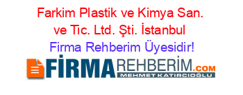 Farkim+Plastik+ve+Kimya+San.+ve+Tic.+Ltd.+Şti.+İstanbul Firma+Rehberim+Üyesidir!