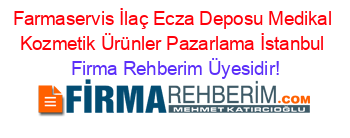Farmaservis+İlaç+Ecza+Deposu+Medikal+Kozmetik+Ürünler+Pazarlama+İstanbul Firma+Rehberim+Üyesidir!
