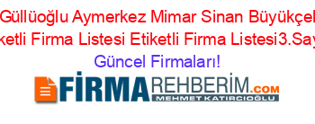 Faruk+Güllüoğlu+Aymerkez+Mimar+Sinan+Büyükçekmece+Etiketli+Firma+Listesi+Etiketli+Firma+Listesi3.Sayfa Güncel+Firmaları!