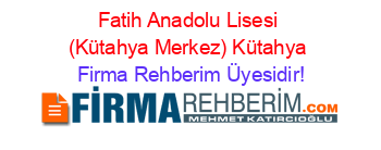 Fatih+Anadolu+Lisesi+(Kütahya+Merkez)+Kütahya Firma+Rehberim+Üyesidir!