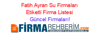Fatih+Ayran+Su+Firmaları+Etiketli+Firma+Listesi Güncel+Firmaları!