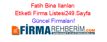 Fatih+Bina+Ilanları+Etiketli+Firma+Listesi249.Sayfa Güncel+Firmaları!