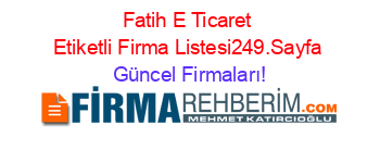 Fatih+E+Ticaret+Etiketli+Firma+Listesi249.Sayfa Güncel+Firmaları!