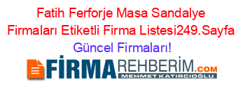 Fatih+Ferforje+Masa+Sandalye+Firmaları+Etiketli+Firma+Listesi249.Sayfa Güncel+Firmaları!