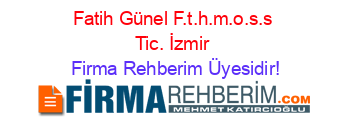 Fatih+Günel+F.t.h.m.o.s.s+Tic.+İzmir Firma+Rehberim+Üyesidir!