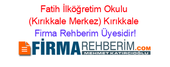 Fatih+İlköğretim+Okulu+(Kırıkkale+Merkez)+Kırıkkale Firma+Rehberim+Üyesidir!