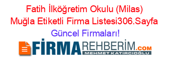 Fatih+İlköğretim+Okulu+(Milas)+Muğla+Etiketli+Firma+Listesi306.Sayfa Güncel+Firmaları!