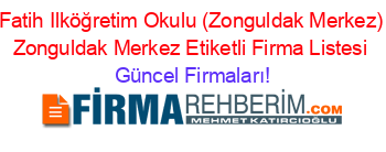 Fatih+Ilköğretim+Okulu+(Zonguldak+Merkez)+Zonguldak+Merkez+Etiketli+Firma+Listesi Güncel+Firmaları!