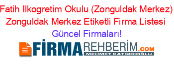 Fatih+Ilkogretim+Okulu+(Zonguldak+Merkez)+Zonguldak+Merkez+Etiketli+Firma+Listesi Güncel+Firmaları!