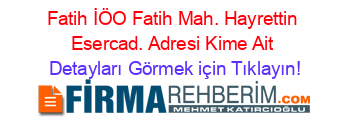 Fatih+İÖO+Fatih+Mah.+Hayrettin+Esercad.+Adresi+Kime+Ait Detayları+Görmek+için+Tıklayın!