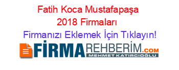 Fatih+Koca+Mustafapaşa+2018+Firmaları+ Firmanızı+Eklemek+İçin+Tıklayın!