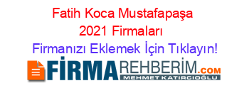 Fatih+Koca+Mustafapaşa+2021+Firmaları+ Firmanızı+Eklemek+İçin+Tıklayın!
