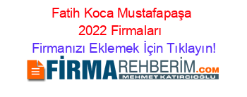 Fatih+Koca+Mustafapaşa+2022+Firmaları+ Firmanızı+Eklemek+İçin+Tıklayın!