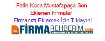 Fatih+Koca+Mustafapaşa+Son+Eklenen+Firmalar+ Firmanızı+Eklemek+İçin+Tıklayın!